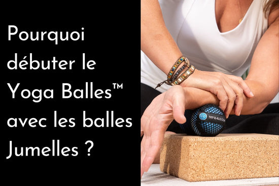 Pourquoi débuter le Yoga Balles™️ avec les balles Jumelles ?