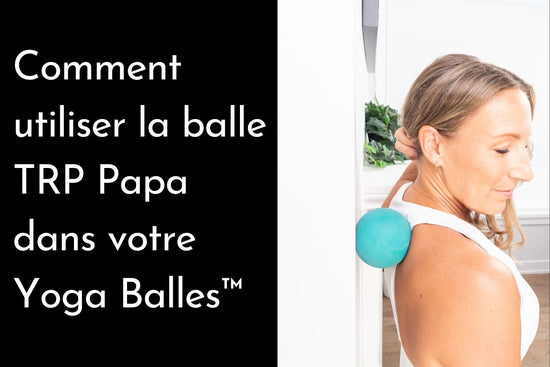 Comment utiliser la balle TRP Papa dans votre Yoga Balles™️